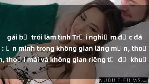 gái bị trói làm tình Trải nghiệm độc đáo tại sex nhà nghỉ: ẩn mình trong không gian lãng mạn, thoải mái và không gian riêng tư để khuấy động tình ái.